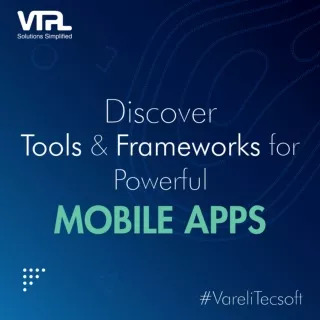 Discover Tools & Frameworks for Powerful Mobile Apps | Vareli Tecsoft