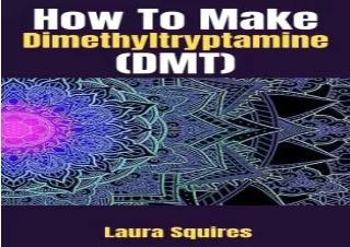 [PDF] How To Make Dimethyltryptamine (DMT): How to Make DMT Spirit Molecule With