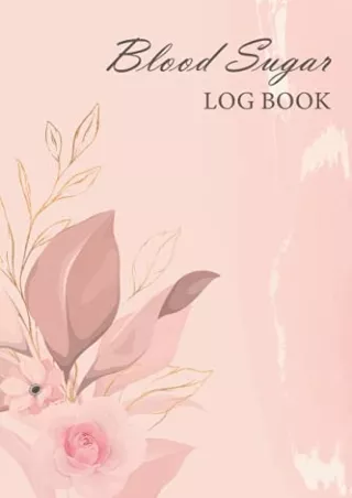 [PDF READ ONLINE] Blood Sugar Log Book: Floral Weekly Diabetes Log Book, 2-Year Blood Sugar