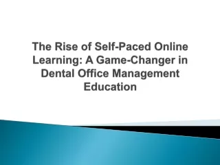 The Rise of Self-Paced Online Learning A Game-Changer in Dental Office Management Education