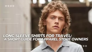 Long Sleeve Shirts For Travel A Short Guide For Apparel Store Owners