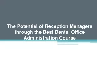 The Potential of Reception Managers through the Best Dental Office Administration Course