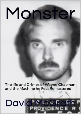 READ [PDF] Monster: The life and Crimes of Wayne Chapman and the Machine he Fed: Remastered