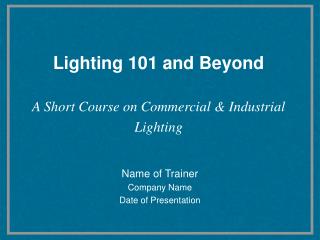 Lighting 101 and Beyond A Short Course on Commercial &amp; Industrial Lighting