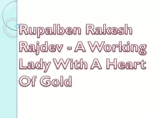 Rupalben Rakesh Rajdev - A Working Lady With A Heart Of Gold