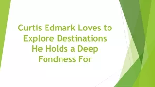 Curtis Edmark Loves to Explore Destinations He Holds a Deep Fondness For