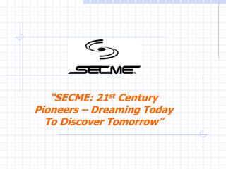 “SECME: 21 st Century Pioneers – Dreaming Today To Discover Tomorrow”