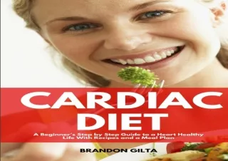 PDF DOWNLOAD Cardiac Diet: A Beginner's Step-by-Step Guide to a Heart-Healthy Li