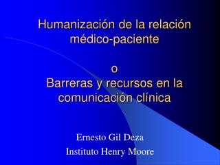 Humanización de la relación médico-paciente o Barreras y recursos en la comunicación clínica