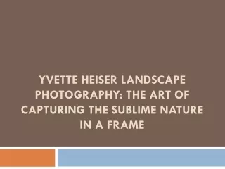 Yvette Heiser Landscape Photography The Art of Capturing the Sublime Nature in a Frame