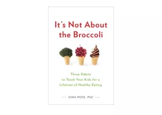 Kindle online PDF Its Not About the Broccoli Three Habits to Teach Your Kids for