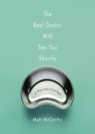 PDF BOOK DOWNLOAD The Real Doctor Will See You Shortly: A Physician's First Year