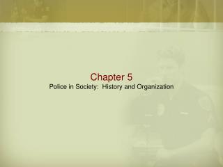 Chapter 5 Police in Society: History and Organization