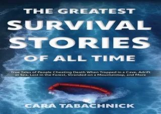 DOWNLOAD PDF The Greatest Survival Stories of All Time: True Tales of People Che