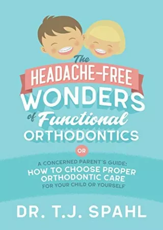 [PDF READ ONLINE] The Headache-Free Wonders of Functional Orthodontics: A Concerned Parent's