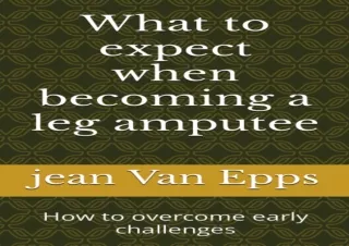 EPUB DOWNLOAD What to expect when becoming a leg amputee: How to overcome early