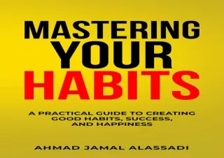 PDF DOWNLOAD Mastering Your Habits: A Practical Guide To Creating Good Habits, S