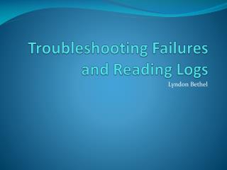 Troubleshooting Failures and Reading Logs