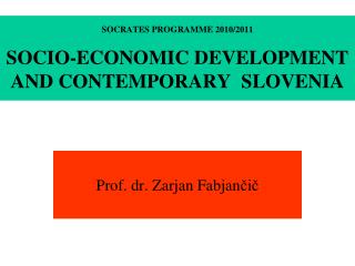 SOCRATES PROGRAMME 2010/2011 SOCIO-ECONOMIC DEVELOPMENT AND CONTEMPORARY SLOVENIA