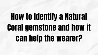 How to identify a Natural Coral gemstone and how it can help the wearer?