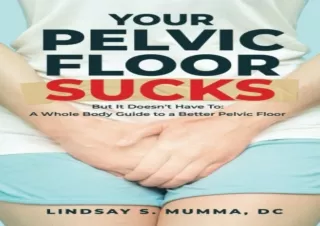 PDF Your Pelvic Floor Sucks: But It Doesn't Have To: A Whole Body Guide to a Bet