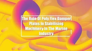 The Role Of Poly Flex Damper Plates In Stabilising Machinery In The Marine Industry