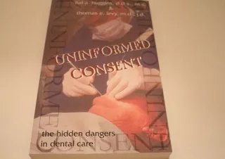 PDF DOWNLOAD Uninformed Consent : The Hidden Dangers in Dental Care