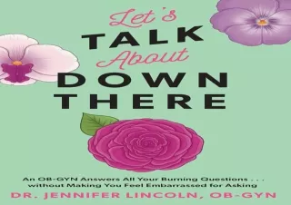 EBOOK READ Let's Talk About Down There: An OB-GYN Answers All Your Burning Quest