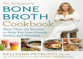 PDF DOWNLOAD Dr. Kellyann's Bone Broth Cookbook: 125 Recipes to Help You Lose Po