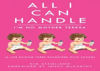 PDF All I Can Handle: I'm No Mother Teresa: A Life Raising Three Daughters with