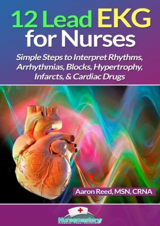 Read ebook [PDF] 12 Lead EKG for Nurses: Simple Steps to Interpret Rhythms, Arrhythmias,