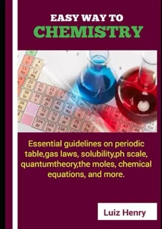 [PDF READ ONLINE] EASY WAY TO CHEMISTRY: Essential guidelines on periodic table, gas laws,