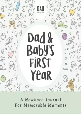 [PDF READ ONLINE] Dad and Baby's First Year: A Newborn Journal for Memorable Moments
