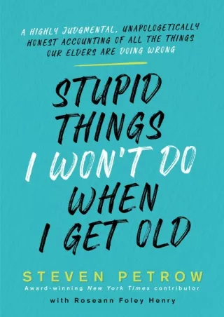 get [PDF] Download Stupid Things I Won't Do When I Get Old: A Highly Judgmental, Unapologetically