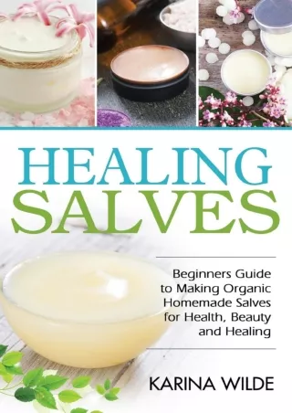 get [PDF] Download Healing Salves: Beginners Guide to Making Organic Homemade Salves for Health,