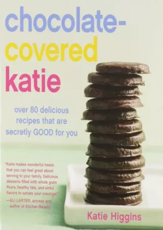 [PDF READ ONLINE] Chocolate-Covered Katie: Over 80 Delicious Recipes That Are Secretly Good for