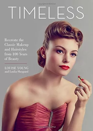 READ [PDF] Timeless: Recreate the Classic Makeup and Hairstyles from 100 Years of Beauty