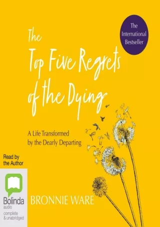 Full PDF The Top Five Regrets of the Dying: A Life Transformed by the Dearly Departing