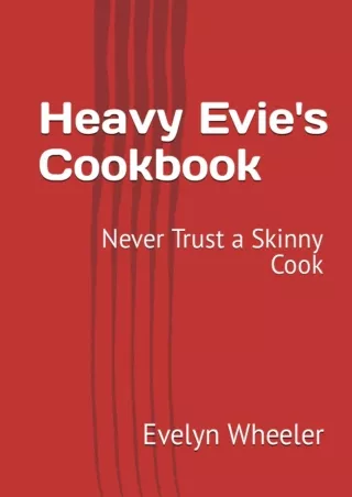 Download [PDF] Heavy Evie's Cookbook: Never Trust a Skinny Cook