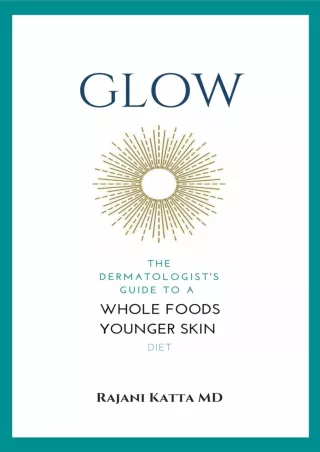 Download Book [PDF] Glow: The Dermatologist's Guide to a Whole Foods Younger Skin Diet