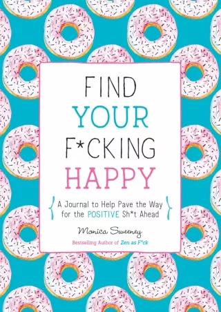 Read ebook [PDF] Find Your F*cking Happy: A Journal to Help Pave the Way for Positive Sh*t