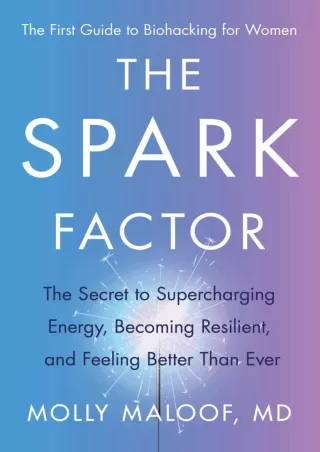 [READ DOWNLOAD] The Spark Factor: The Secret to Supercharging Energy, Becoming Resilient, and