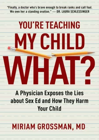 PDF_ You're Teaching My Child What?: A Physician Exposes the Lies of Sex Education