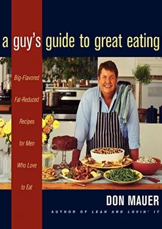 PDF/READ A Guy's Guide To Great Eating: Big-Flavored, Fat-Reduced Recipes for Men Who