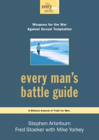 [PDF READ ONLINE] Every Man's Battle Guide: Weapons for the War Against Sexual Temptation (The