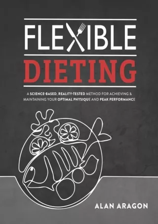 Read ebook [PDF] Flexible Dieting: A Science-Based, Reality-Tested Method for Achieving and