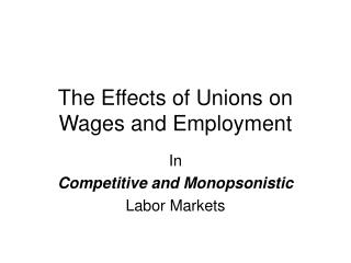 The Effects of Unions on Wages and Employment
