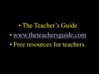 The Teacher’s Guide www.theteachersguide.com Free resources for teachers.