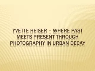 Yvette Heiser – Where Past Meets Present Through Photography in Urban Decay