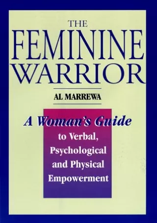 [READ DOWNLOAD] The Feminine Warrior: A Woman's Guide to Verbal, Psychological, and Physical